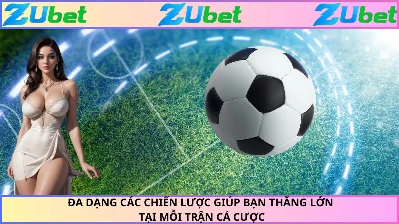 Đa dạng các chiến lược giúp bạn thắng lớn tại mỗi trận cá cược