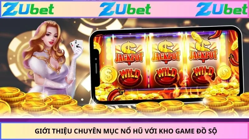 Giới thiệu chuyên mục nổ hũ với kho game đồ sộ
