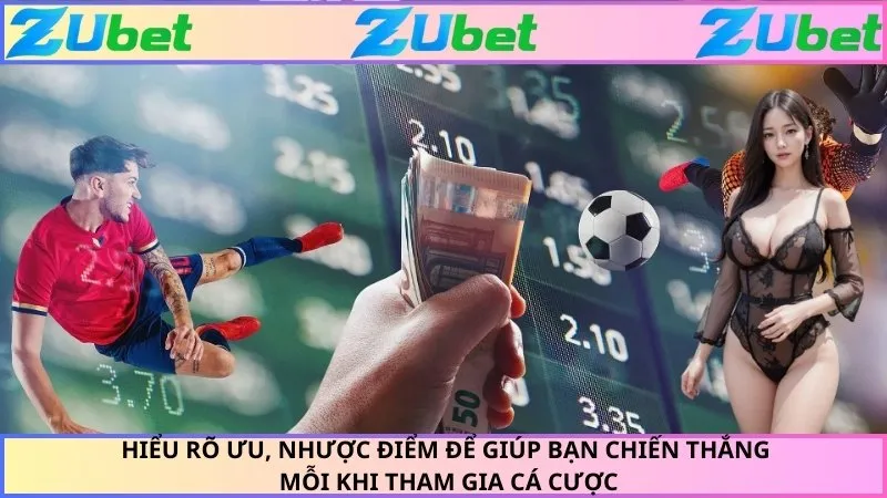 Hiểu rõ ưu, nhược điểm để giúp bạn chiến thắng mỗi khi tham gia cá cược