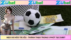Mẹo Soi Kèo Tài Xỉu - Thành Thạo Trong 5 Phút Tại ZUBET