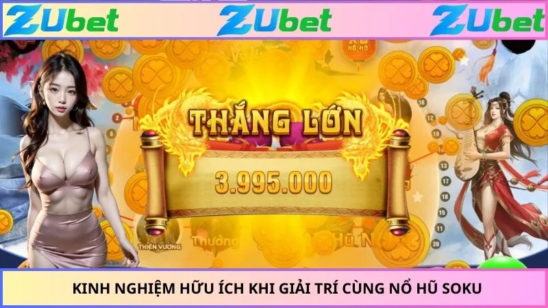 Kinh nghiệm hữu ích khi giải trí cùng nổ hũ Soku