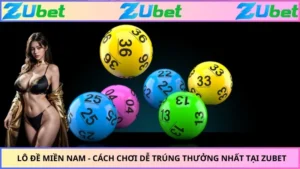 Lô Đề Miền Nam - Cách Chơi Dễ Trúng Thưởng Nhất Tại ZUBET