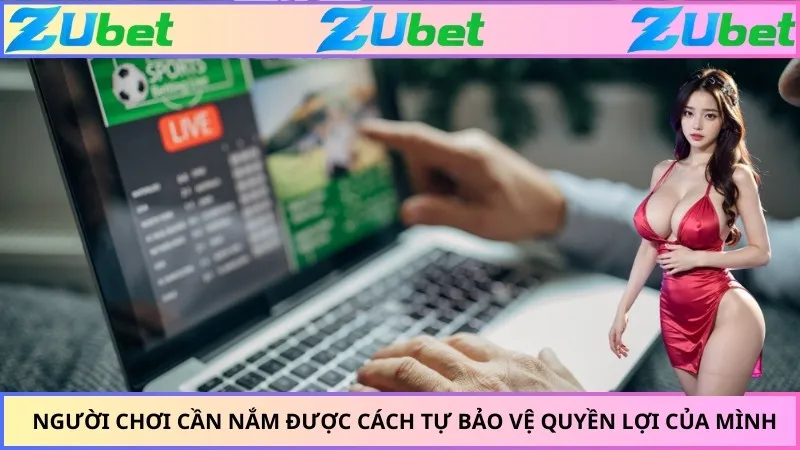 Người chơi cần nắm được cách tự bảo vệ quyền lợi của mình