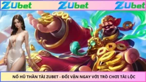 Nổ Hũ Thần Tài ZUBET - Đổi Vận Ngay Với Trò Chơi Tài Lộc