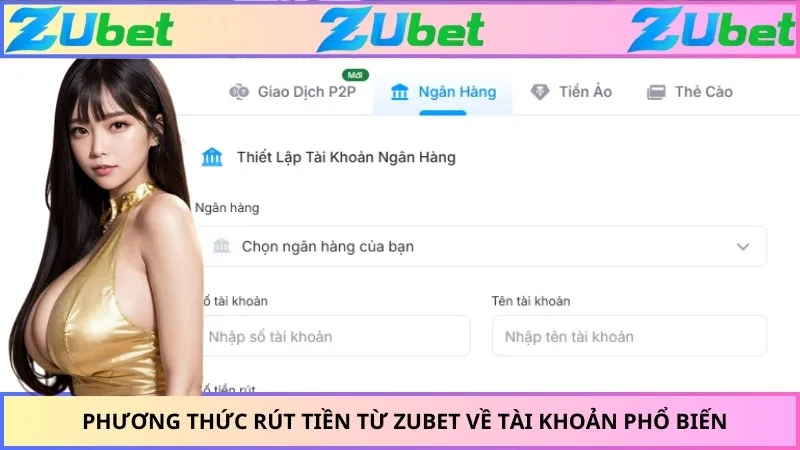 Phương thức rút tiền từ ZUBET về tài khoản phổ biến