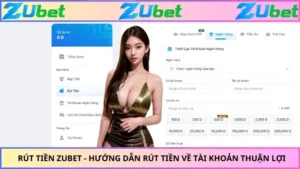 Rút Tiền ZUBET - Hướng Dẫn Rút Tiền Về Tài Khoản Thuận Lợi