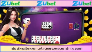 Tiến Lên Miền Nam - Luật Chơi Game Chi Tiết Tại ZUBET