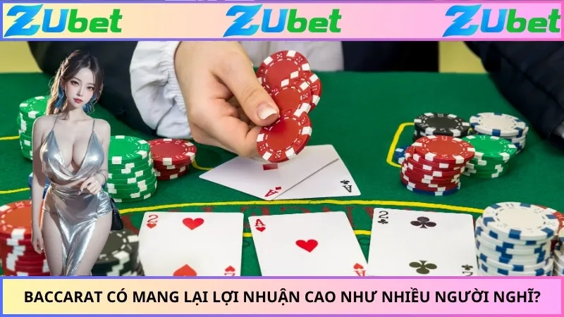 Baccarat có mang lại lợi nhuận cao như nhiều người nghĩ?