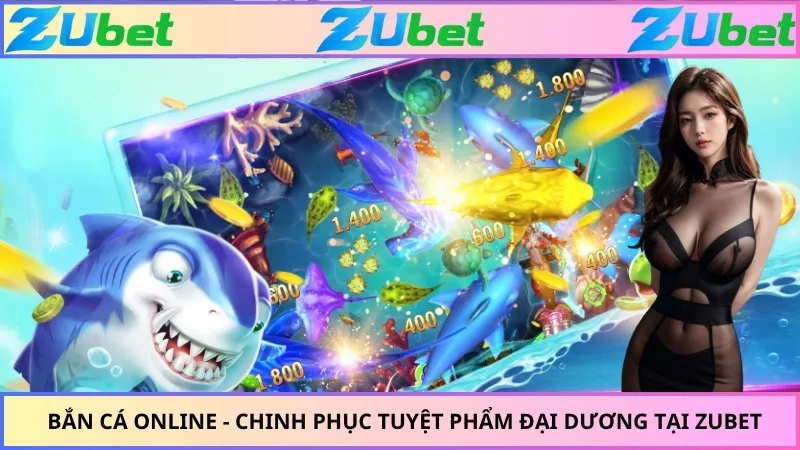Bắn Cá Online - Chinh Phục Tuyệt Phẩm Đại Dương Tại ZUBET