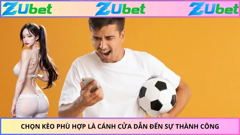 Chọn kèo phù hợp là cánh cửa dẫn đến sự thành công