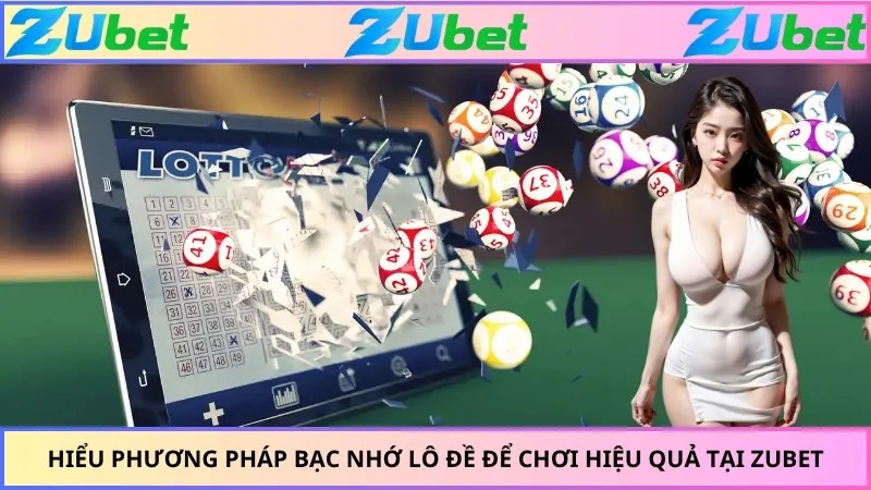 Hiểu Phương Pháp Bạc Nhớ Lô Đề Để Chơi Hiệu Quả Tại ZUBET