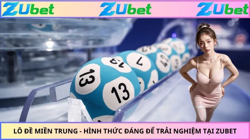 Lô Đề Miền Trung - Hình Thức Đáng Để Trải Nghiệm Tại ZUBET