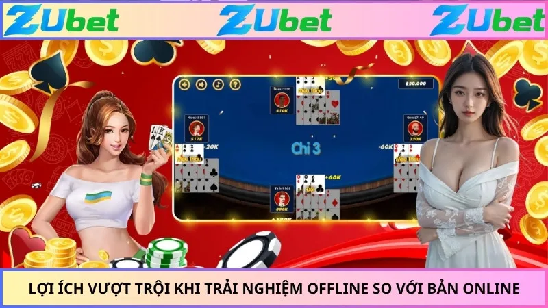 Lợi ích vượt trội khi trải nghiệm offline so với bản online