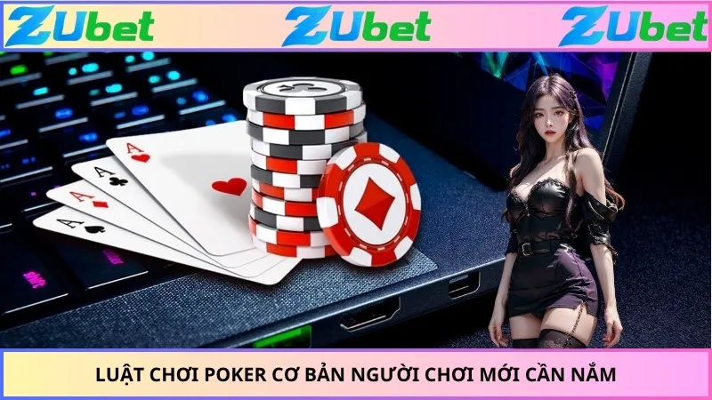 Luật chơi Poker cơ bản người chơi mới cần nắm