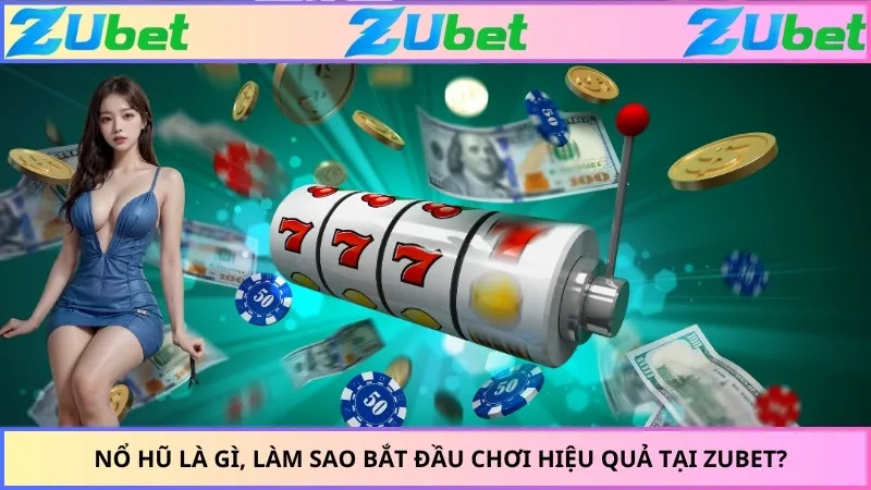 Nổ Hũ Là Gì, Làm Sao Bắt Đầu Chơi Hiệu Quả Tại ZUBET?