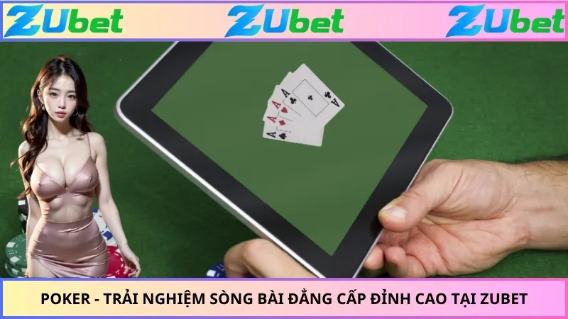 Poker - Trải Nghiệm Sòng Bài Đẳng Cấp Đỉnh Cao Tại ZUBET