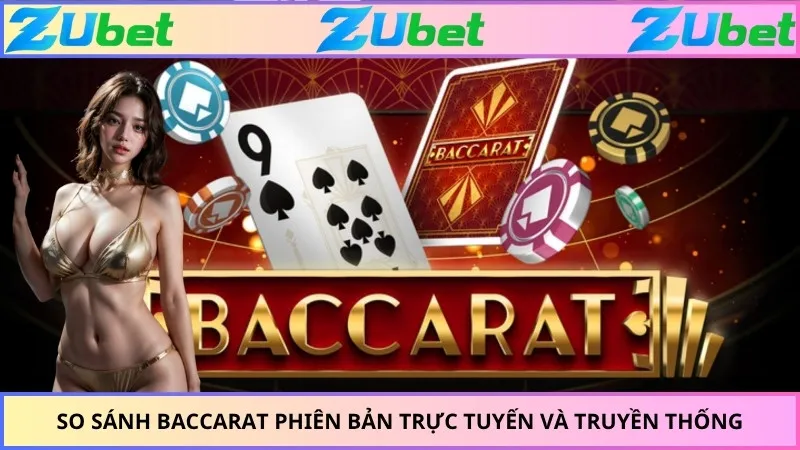 So sánh Baccarat phiên bản trực tuyến và truyền thống