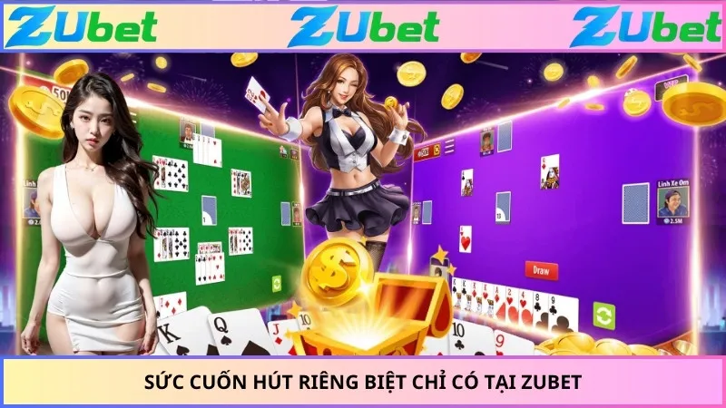 Sức cuốn hút riêng biệt chỉ có tại ZUBET