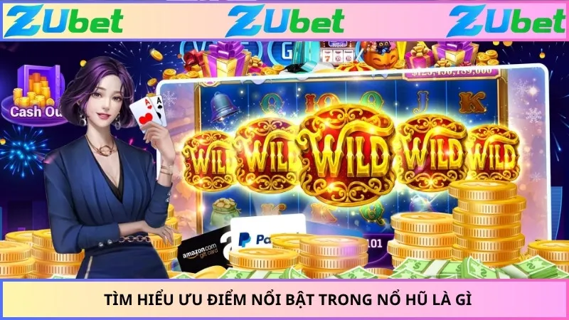 Tìm hiểu ưu điểm nổi bật trong nổ hũ là gì