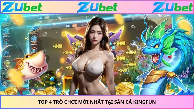Top 4 trò chơi mới nhất tại săn cá Kingfun